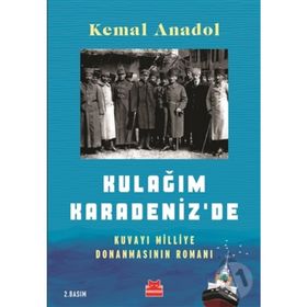 Kulağım Karadeniz de - Kuvayi Milliye Donanmasının Romanı - Kemal Anadol