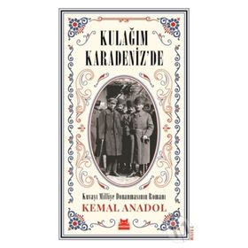 Kulağım Karadeniz de - Kuvayi Milliye Donanmasının Romanı - Kemal Anadol