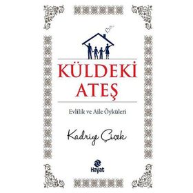 KÜLDEKİ ATEŞ EVLILIK VE AILE ÖYKÜLERİ - KADRIYE ÇİÇEK