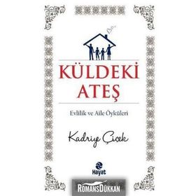 KÜLDEKİ ATEŞ EVLILIK VE AILE ÖYKÜLERİ - KADRIYE ÇİÇEK