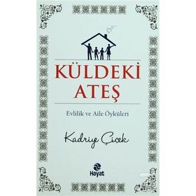 KÜLDEKİ ATEŞ EVLILIK VE AILE ÖYKÜLERİ - KADRIYE ÇİÇEK
