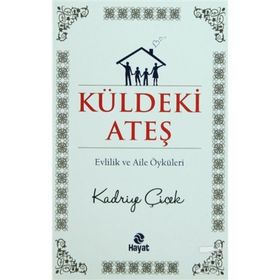 KÜLDEKİ ATEŞ EVLILIK VE AILE ÖYKÜLERİ - KADRIYE ÇİÇEK