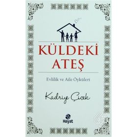 KÜLDEKİ ATEŞ EVLILIK VE AILE ÖYKÜLERİ - KADRIYE ÇİÇEK
