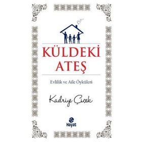 KÜLDEKİ ATEŞ EVLILIK VE AILE ÖYKÜLERİ - KADRIYE ÇİÇEK