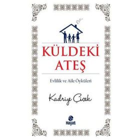KÜLDEKİ ATEŞ EVLILIK VE AILE ÖYKÜLERİ - KADRIYE ÇİÇEK
