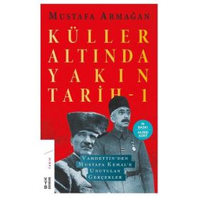 KÜLLER ALTINDA YAKIN TARIH VAHDETTINDEN MUSTAFA KEMALE UNUTULAN GERÇEKLER 1 - MUSTAFA ARMAĞAN