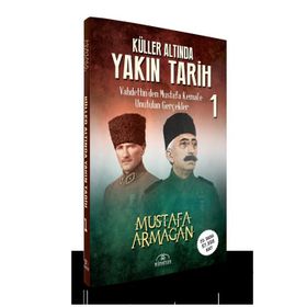 KÜLLER ALTINDA YAKIN TARIH VAHDETTINDEN MUSTAFA KEMALE UNUTULAN GERÇEKLER 1 - MUSTAFA ARMAĞAN