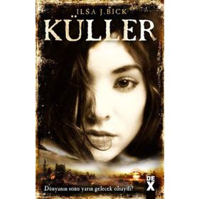 KÜLLER DÜNYANIN SONU YARIN GELECEK OLSAYDI? - ILSA J. BICK