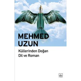Küllerinden Doğan Dil ve Roman - Mehmed Uzun