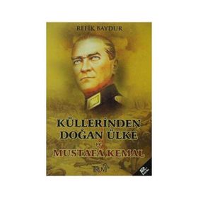KÜLLERİNDEN DOĞAN ÜLKE VE MUSTAFA KEMAL - REFIK BAYDUR