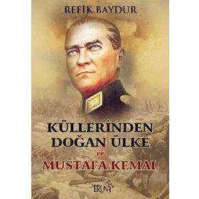 KÜLLERİNDEN DOĞAN ÜLKE VE MUSTAFA KEMAL - REFIK BAYDUR