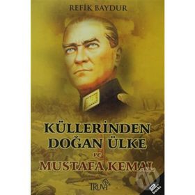 KÜLLERİNDEN DOĞAN ÜLKE VE MUSTAFA KEMAL - REFIK BAYDUR