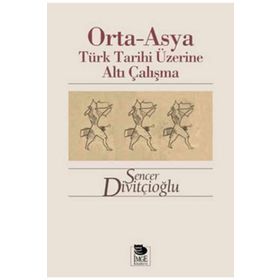 Külliyat 3 - Orta Asya Türk Tarihi Üzerine Altı Çalışma - Sencer Divitçioğlu