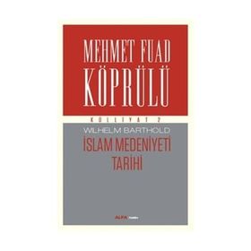 Külliyatı 2 - İslam Medeniyeti Tarihi - Mehmet Fuad Köprülü