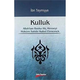 KULLUK ALLAH'TAN BAŞKA HİÇ KIMSEYI HÜKÜM SAHIBI KABUL ETMEMEK - İBN-I TEYMIYYE