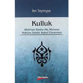 KULLUK ALLAH'TAN BAŞKA HİÇ KIMSEYI HÜKÜM SAHIBI KABUL ETMEMEK - İBN-I TEYMIYYE