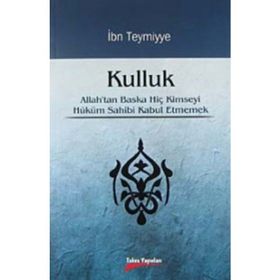 KULLUK ALLAH'TAN BAŞKA HİÇ KIMSEYI HÜKÜM SAHIBI KABUL ETMEMEK - İBN-I TEYMIYYE