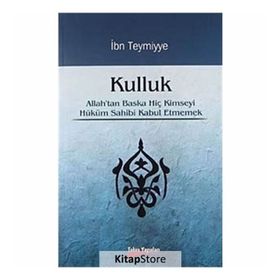 KULLUK ALLAH'TAN BAŞKA HİÇ KIMSEYI HÜKÜM SAHIBI KABUL ETMEMEK - İBN-I TEYMIYYE