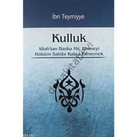 KULLUK ALLAH'TAN BAŞKA HİÇ KIMSEYI HÜKÜM SAHIBI KABUL ETMEMEK - İBN-I TEYMIYYE