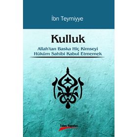 KULLUK ALLAH'TAN BAŞKA HİÇ KIMSEYI HÜKÜM SAHIBI KABUL ETMEMEK - İBN-I TEYMIYYE