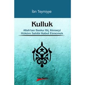 KULLUK ALLAH'TAN BAŞKA HİÇ KIMSEYI HÜKÜM SAHIBI KABUL ETMEMEK - İBN-I TEYMIYYE