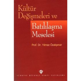 KÜLTÜR DEĞİŞMELERİ VE BATILILAŞMA MESELESI - YILMAZ ÖZAKPINAR