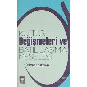 KÜLTÜR DEĞİŞMELERİ VE BATILILAŞMA MESELESI - YILMAZ ÖZAKPINAR