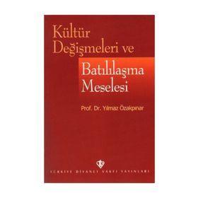 KÜLTÜR DEĞİŞMELERİ VE BATILILAŞMA MESELESI - YILMAZ ÖZAKPINAR