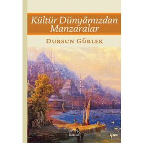 KÜLTÜR DÜNYÂMIZDAN MANZARALAR - DURSUN GÜRLEK