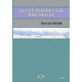 KÜLTÜR DÜNYÂMIZDAN MANZARALAR - DURSUN GÜRLEK