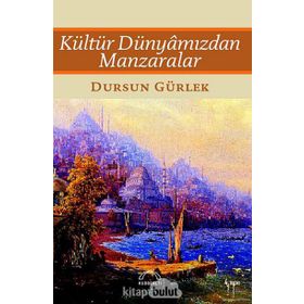 KÜLTÜR DÜNYÂMIZDAN MANZARALAR - DURSUN GÜRLEK