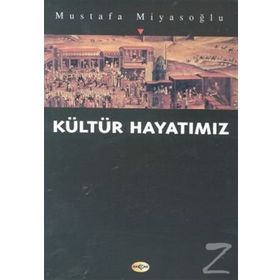 KÜLTÜR HAYATIMIZ - MUSTAFA MİYASOĞLU
