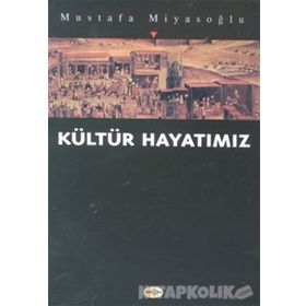 KÜLTÜR HAYATIMIZ - MUSTAFA MİYASOĞLU