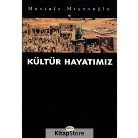 KÜLTÜR HAYATIMIZ - MUSTAFA MİYASOĞLU