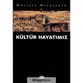 KÜLTÜR HAYATIMIZ - MUSTAFA MİYASOĞLU