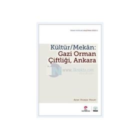 Kültür - Mekan - Gazi Orman Çiftliği, Ankara - Ayşe Duygu Kaçar