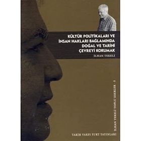 KÜLTÜR POLİTİKALARI VE İNSAN HAKLARI BAĞLAMINDA DOĞAL VE TARIHI ÇEVREYİ KORUMAK - İLHAN TEKELI