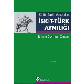 Kültür Tarihi Açısından İskit-Türk Aynılığı Emine Sonnur Özcan