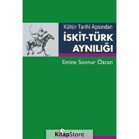 Kültür Tarihi Açısından İskit-Türk Aynılığı Emine Sonnur Özcan