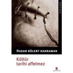 KÜLTÜR TARIHI AFFETMEZ - HASAN BÜLENT KAHRAMAN