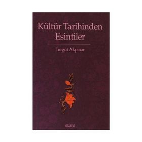 KÜLTÜR TARIHINDEN ESINTILER - TURGUT AKPINAR