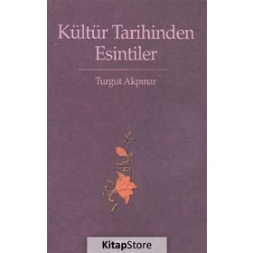 KÜLTÜR TARIHINDEN ESINTILER - TURGUT AKPINAR