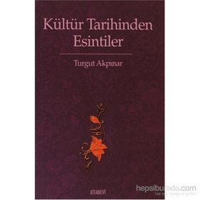 KÜLTÜR TARIHINDEN ESINTILER - TURGUT AKPINAR