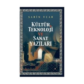KÜLTÜR TEKNOLOJI VE SANAT YAZILARI - ŞAHİN UÇAR