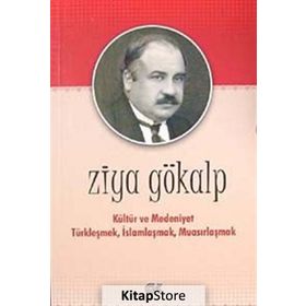 KÜLTÜR VE MEDENIYET TÜRKLEŞMEK İSLAMLAŞMAK MUASIRLAŞMAK - ZIYA GÖKALP