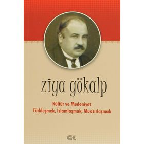 KÜLTÜR VE MEDENIYET TÜRKLEŞMEK İSLAMLAŞMAK MUASIRLAŞMAK - ZIYA GÖKALP