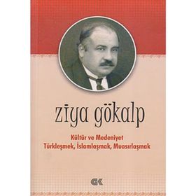 KÜLTÜR VE MEDENIYET TÜRKLEŞMEK İSLAMLAŞMAK MUASIRLAŞMAK - ZIYA GÖKALP