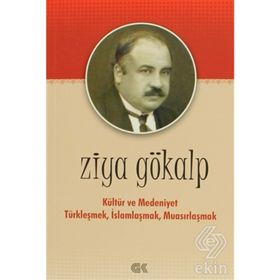 KÜLTÜR VE MEDENIYET TÜRKLEŞMEK İSLAMLAŞMAK MUASIRLAŞMAK - ZIYA GÖKALP
