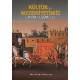 Kültür Ve Medeniyetimiz Üzerine Düşünceler - Mustafa Kadir Atasoy
