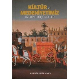 Kültür Ve Medeniyetimiz Üzerine Düşünceler - Mustafa Kadir Atasoy